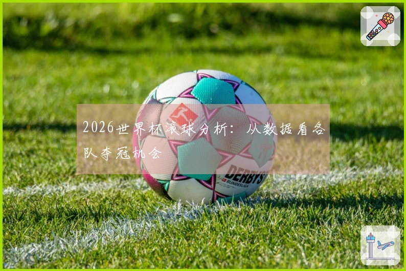 2026世界杯滚球分析：从数据看各队夺冠机会