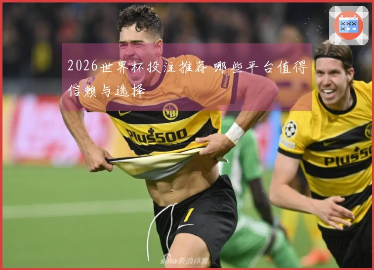 2026世界杯投注推荐 哪些平台值得信赖与选择