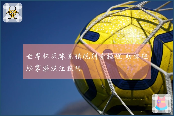 世界杯买球竞猜规则全梳理 助你轻松掌握投注技巧